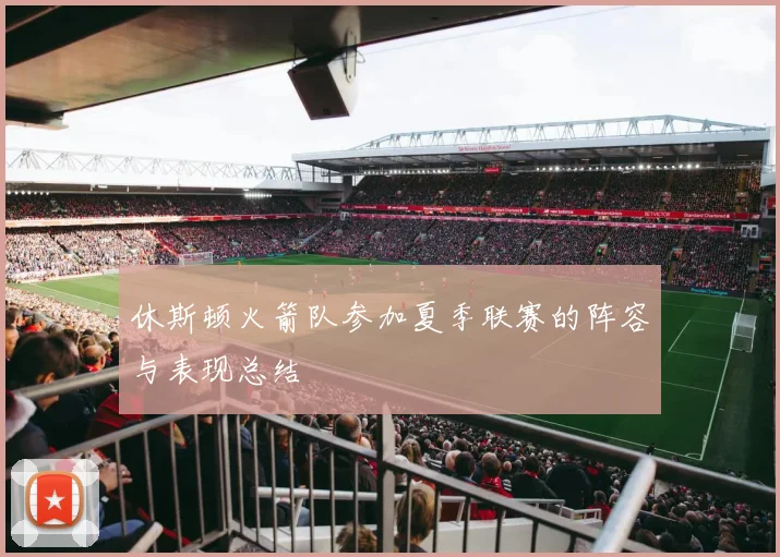 休斯顿火箭队参加夏季联赛的阵容与表现总结