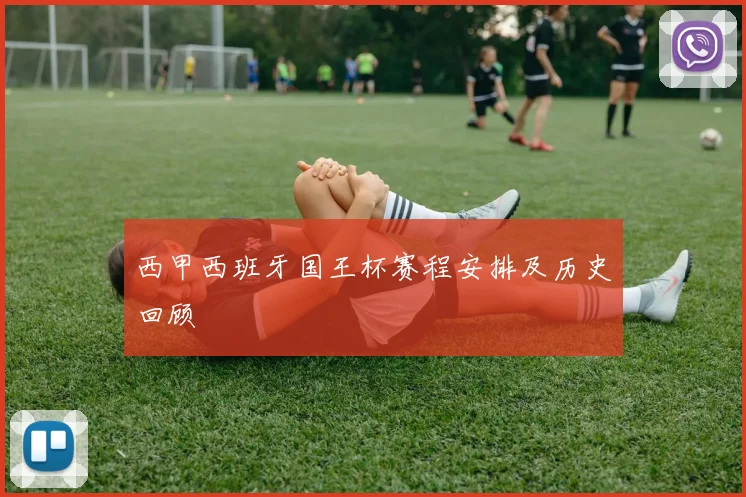 西甲西班牙国王杯赛程安排及历史回顾