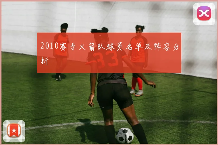 2010赛季火箭队球员名单及阵容分析