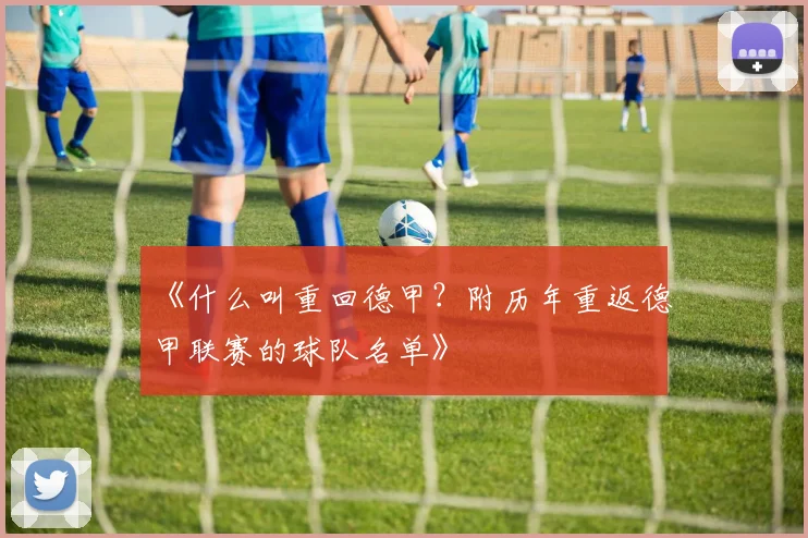 《什么叫重回德甲？附历年重返德甲联赛的球队名单》